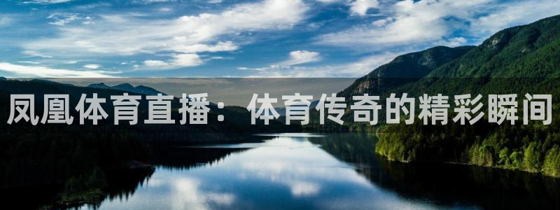 833直播免费体育直播：凤凰体育直播：体育传奇的精彩瞬间
