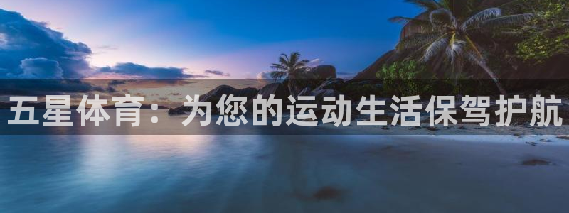833体育在线直播在线看：五星体育：为您的运动生活保驾护航